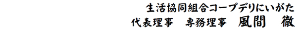 生活協同組合コープデリにいがた 代表理事 専務理事 風間 徹
